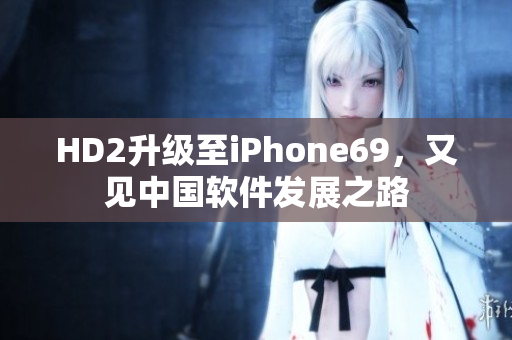 HD2升级至iPhone69，又见中国软件发展之路