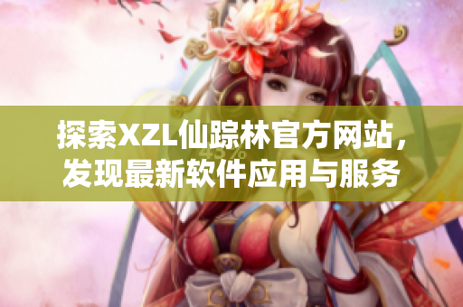 探索XZL仙踪林官方网站，发现最新软件应用与服务