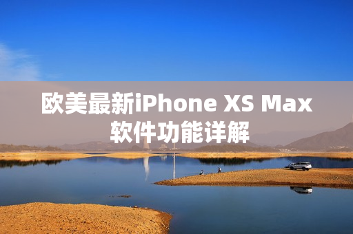 欧美最新iPhone XS Max 软件功能详解