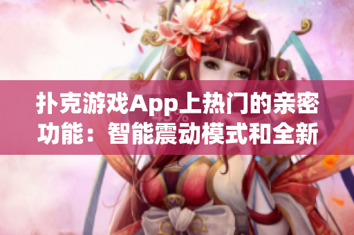 扑克游戏App上热门的亲密功能：智能震动模式和全新睡眠监测算法