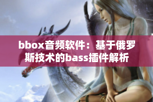 bbox音频软件：基于俄罗斯技术的bass插件解析