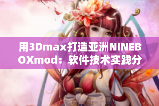 用3Dmax打造亚洲NINEBOXmod：软件技术实践分享