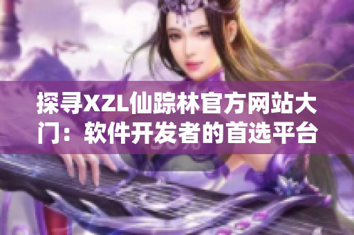 探寻XZL仙踪林官方网站大门：软件开发者的首选平台!