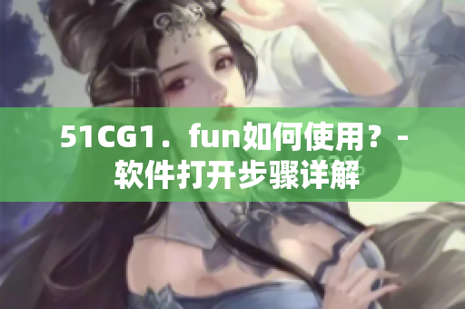 51CG1．fun如何使用？- 软件打开步骤详解