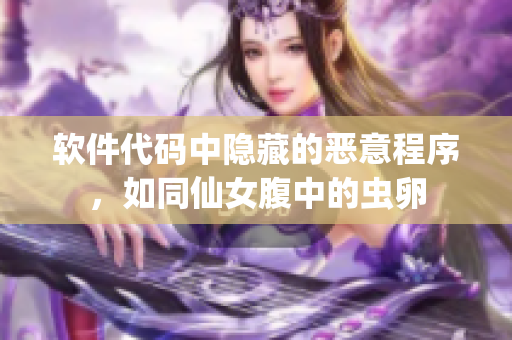 软件代码中隐藏的恶意程序，如同仙女腹中的虫卵