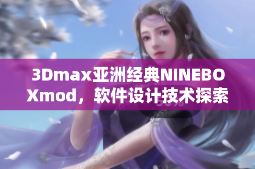 3Dmax亚洲经典NINEBOXmod，软件设计技术探索与实践