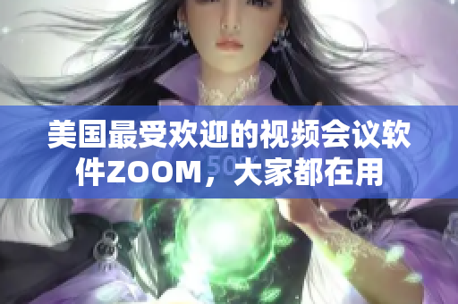 美国最受欢迎的视频会议软件ZOOM，大家都在用