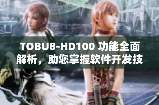 TOBU8-HD100 功能全面解析，助您掌握软件开发技能