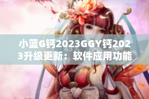 小蓝G钙2023GGY钙2023升级更新：软件应用功能大升级