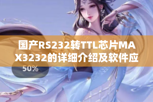 国产RS232转TTL芯片MAX3232的详细介绍及软件应用指南