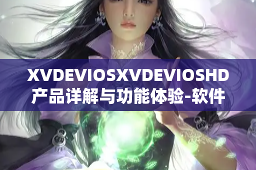 XVDEVIOSXVDEVIOSHD产品详解与功能体验-软件前沿科技报道