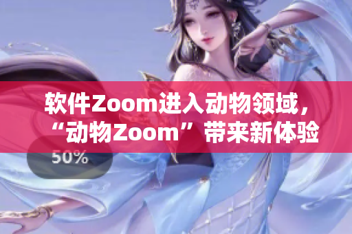 软件Zoom进入动物领域，“动物Zoom”带来新体验