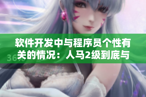 软件开发中与程序员个性有关的情况：人马2级到底与人的性格有多大关联？