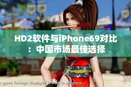 HD2软件与iPhone69对比：中国市场最佳选择