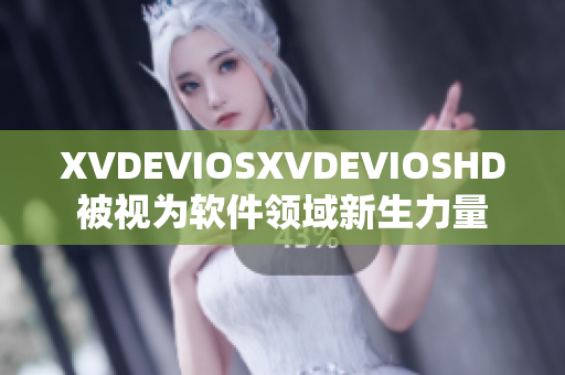 XVDEVIOSXVDEVIOSHD被视为软件领域新生力量