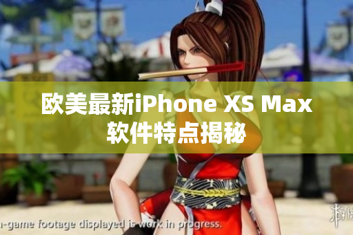 欧美最新iPhone XS Max软件特点揭秘