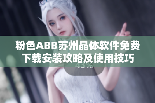 粉色ABB苏州晶体软件免费下载安装攻略及使用技巧