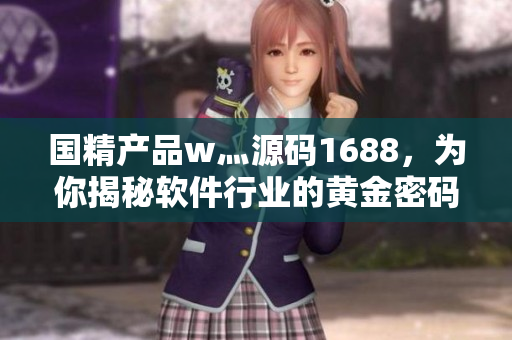 国精产品w灬源码1688，为你揭秘软件行业的黄金密码