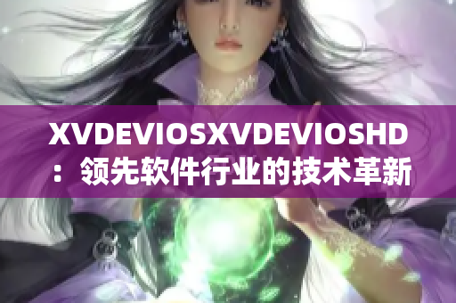 XVDEVIOSXVDEVIOSHD：领先软件行业的技术革新和发展