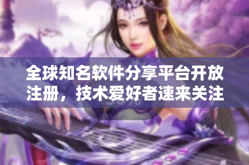 全球知名软件分享平台开放注册，技术爱好者速来关注体验