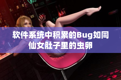 软件系统中积累的Bug如同仙女肚子里的虫卵