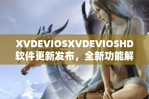 XVDEVIOSXVDEVIOSHD软件更新发布，全新功能解锁带来更优体验