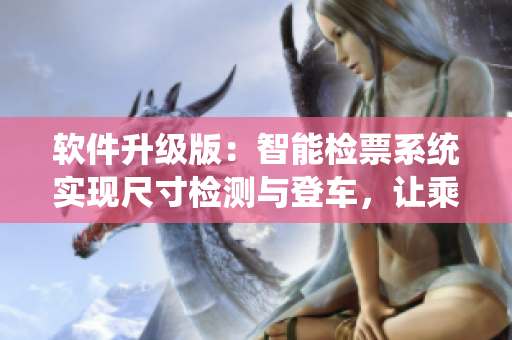 软件升级版：智能检票系统实现尺寸检测与登车，让乘客行程更便捷