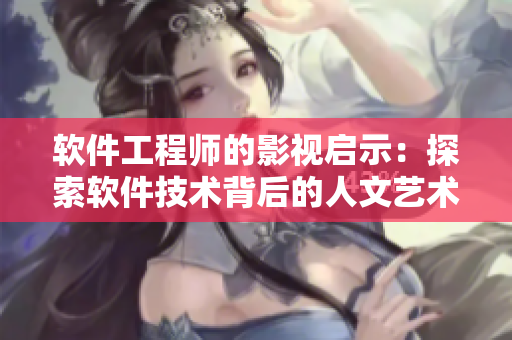 软件工程师的影视启示：探索软件技术背后的人文艺术内涵