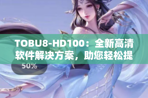 TOBU8-HD100：全新高清软件解决方案，助您轻松提升视听体验