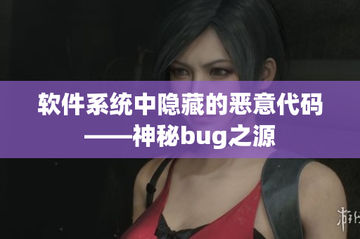 软件系统中隐藏的恶意代码——神秘bug之源