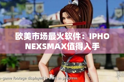 欧美市场最火软件：IPHONEXSMAX值得入手