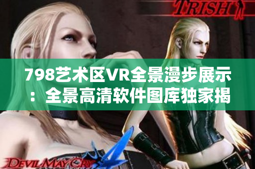 798艺术区VR全景漫步展示：全景高清软件图库独家揭秘