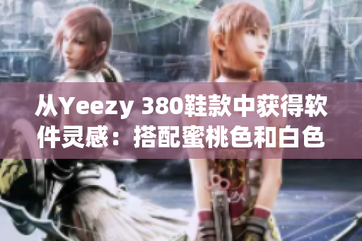 从Yeezy 380鞋款中获得软件灵感：搭配蜜桃色和白色的创意设计