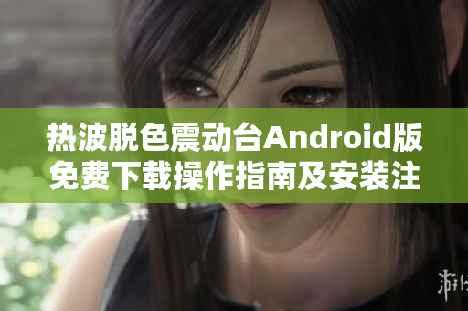 热波脱色震动台Android版免费下载操作指南及安装注意事项