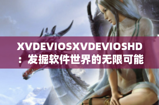 XVDEVIOSXVDEVIOSHD：发掘软件世界的无限可能