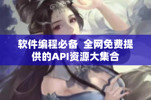 软件编程必备 全网免费提供的API资源大集合 软件编程必备 全网免费提供的API资源大集合