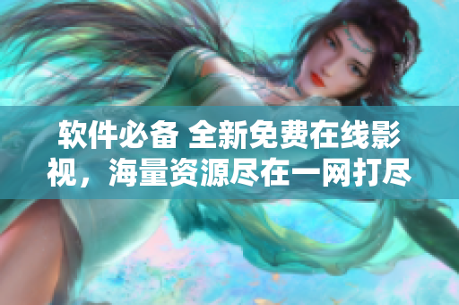 软件必备 全新免费在线影视，海量资源尽在一网打尽！