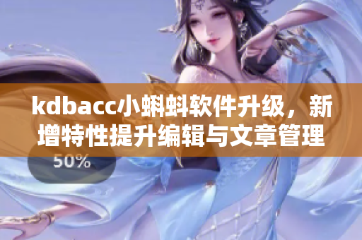 kdbacc小蝌蚪软件升级，新增特性提升编辑与文章管理效率