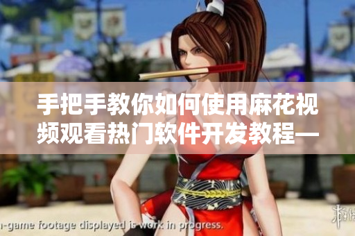 手把手教你如何使用麻花视频观看热门软件开发教程——锦镖人