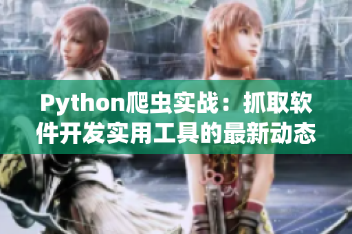 Python爬虫实战：抓取软件开发实用工具的最新动态