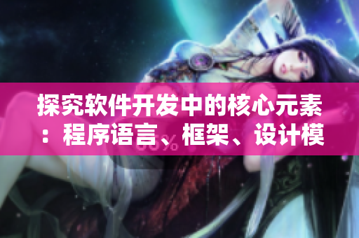 探究软件开发中的核心元素:程序语言、框架、设计模式、算法和数据结构 探究软件开发中的核心元素:程序语言、框架、设计模式、算法和数据结构