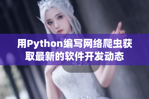 用Python编写网络爬虫获取最新的软件开发动态 用Python编写网络爬虫获取最新的软件开发动态