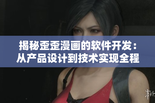 揭秘歪歪漫画的软件开发：从产品设计到技术实现全程解析