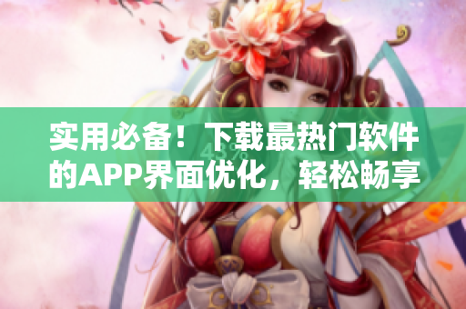 实用必备！下载最热门软件的APP界面优化，轻松畅享海量免费软件资源！