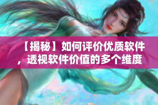 【揭秘】如何评价优质软件，透视软件价值的多个维度