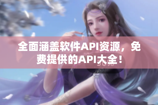 全面涵盖软件API资源,免费提供的API大全! 全面涵盖软件API资源,免费提供的API大全!