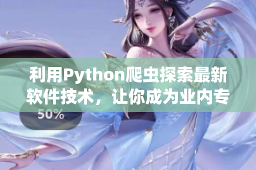 利用Python爬虫探索最新软件技术，让你成为业内专家！