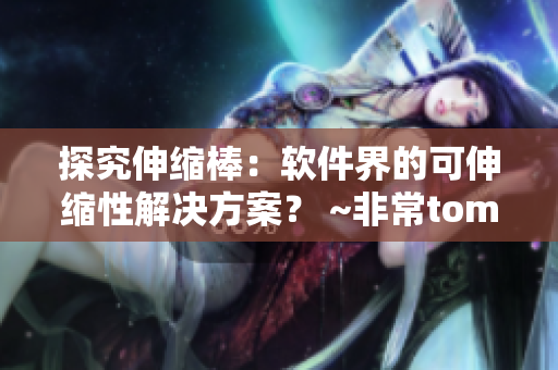 探究伸缩棒：软件界的可伸缩性解决方案？ ~非常tomorrow~