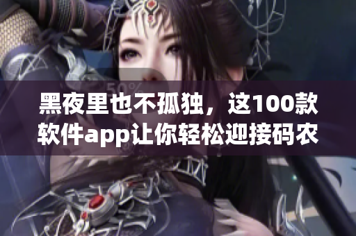 黑夜里也不孤独，这100款软件app让你轻松迎接码农生活