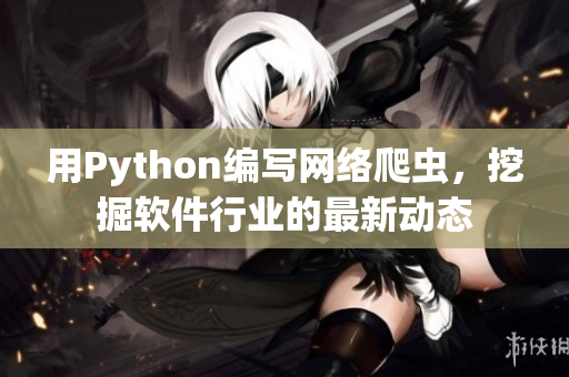 用Python编写网络爬虫，挖掘软件行业的最新动态